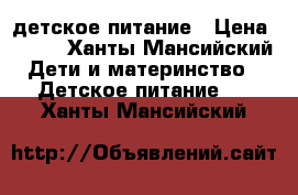 детское питание › Цена ­ 100 - Ханты-Мансийский Дети и материнство » Детское питание   . Ханты-Мансийский